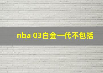 nba 03白金一代不包括